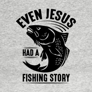 Even Jesus had a fishing story; fisherman; fishing; fish; gift for fishing lover; gift for him; angler gift; funny fishing shirt T-Shirt